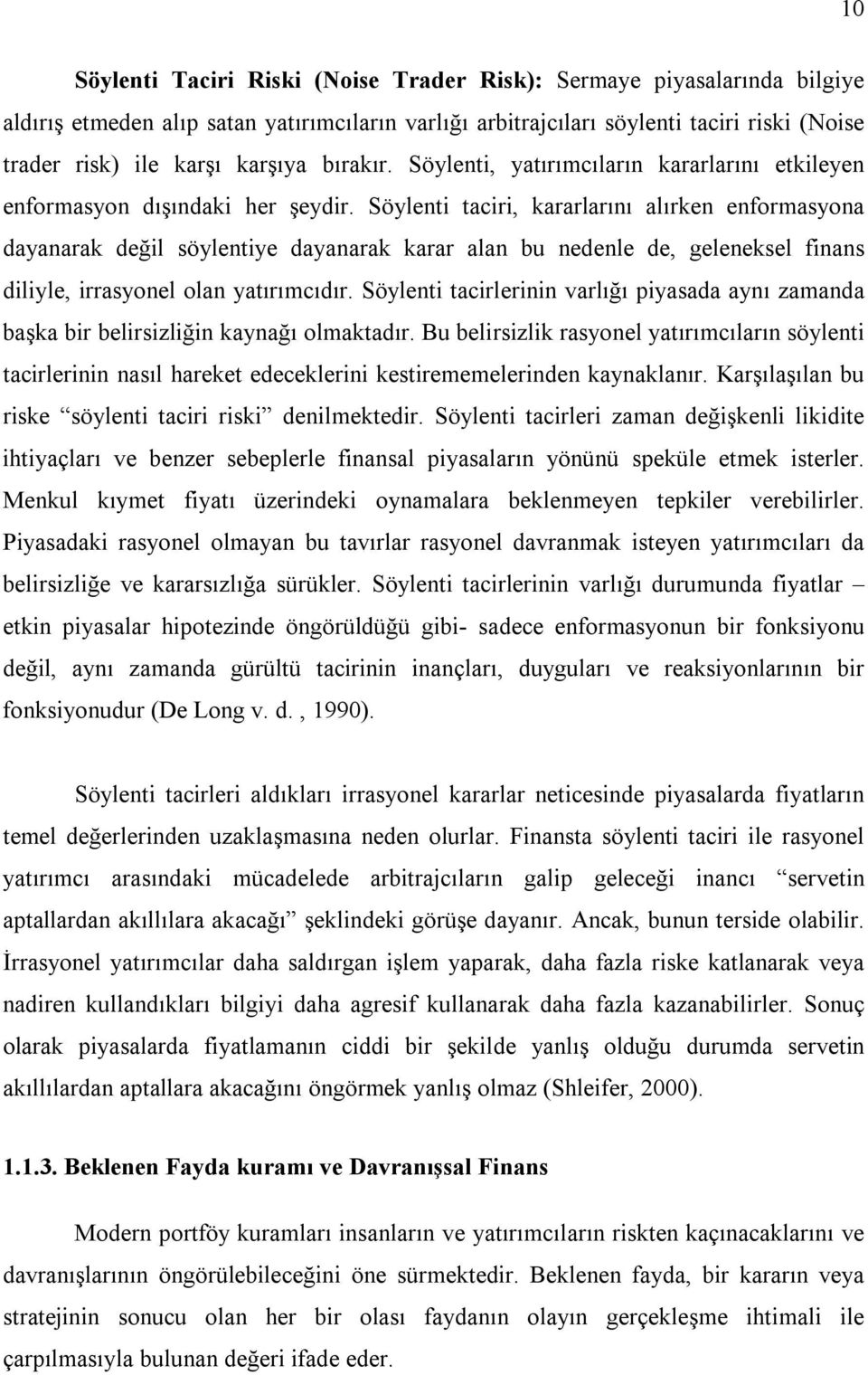 Söylenti taciri, kararlarını alırken enformasyona dayanarak değil söylentiye dayanarak karar alan bu nedenle de, geleneksel finans diliyle, irrasyonel olan yatırımcıdır.