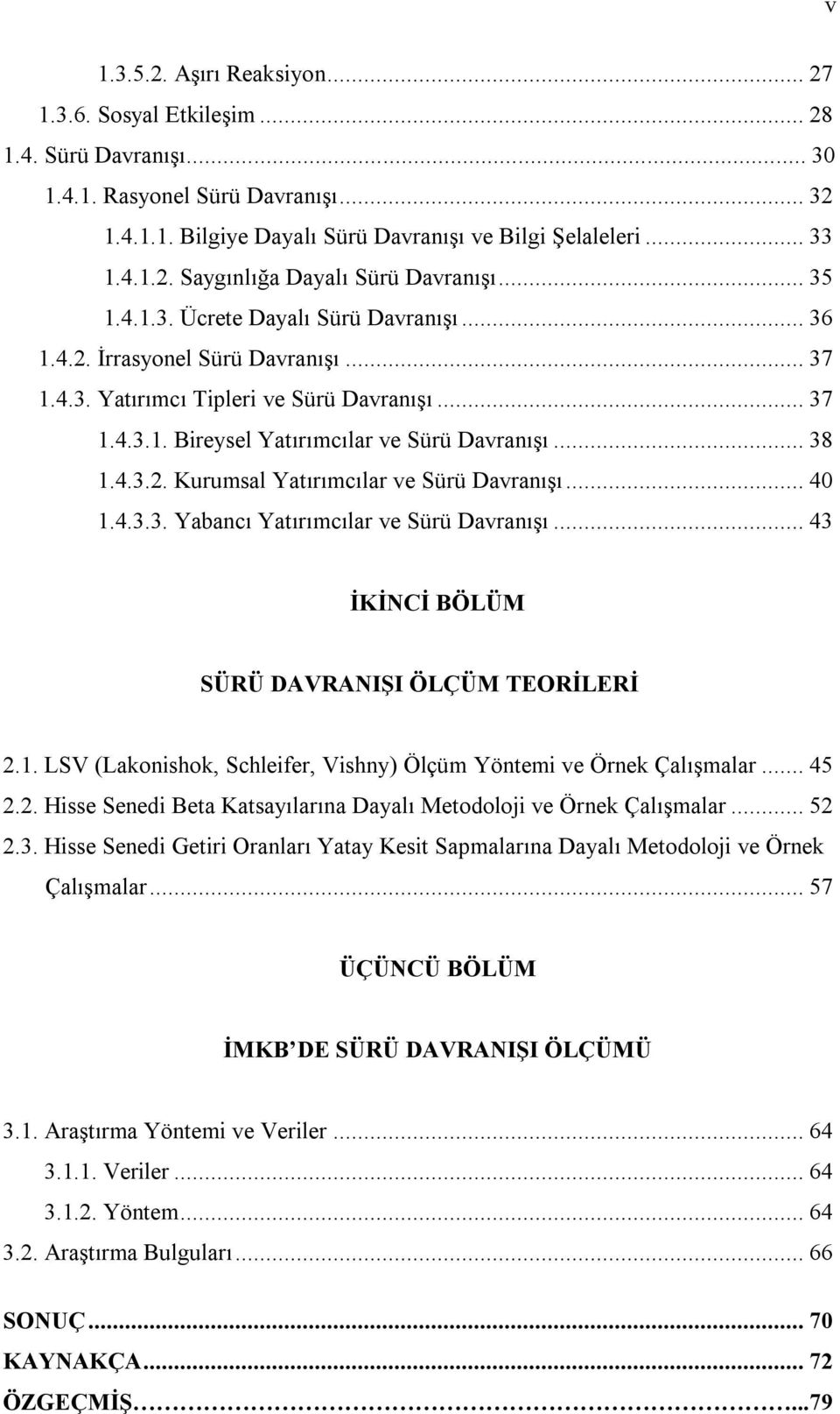 .. 40 1.4.3.3. Yabancı Yatırımcılar ve Sürü Davranışı... 43 İKİNCİ BÖLÜM SÜRÜ DAVRANIŞI ÖLÇÜM TEORİLERİ 2.1. LSV (Lakonishok, Schleifer, Vishny) Ölçüm Yöntemi ve Örnek Çalışmalar... 45 2.2. Hisse Senedi Beta Katsayılarına Dayalı Metodoloji ve Örnek Çalışmalar.