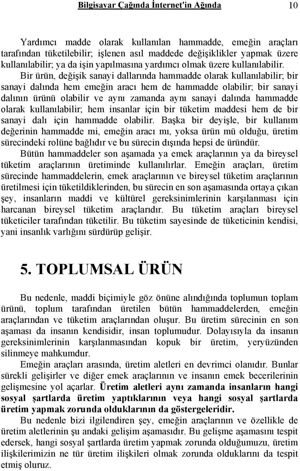 Bir ürün, değişik sanayi dallarında hammadde olarak kullanılabilir; bir sanayi dalında hem emeğin aracı hem de hammadde olabilir; bir sanayi dalının ürünü olabilir ve aynı zamanda aynı sanayi dalında