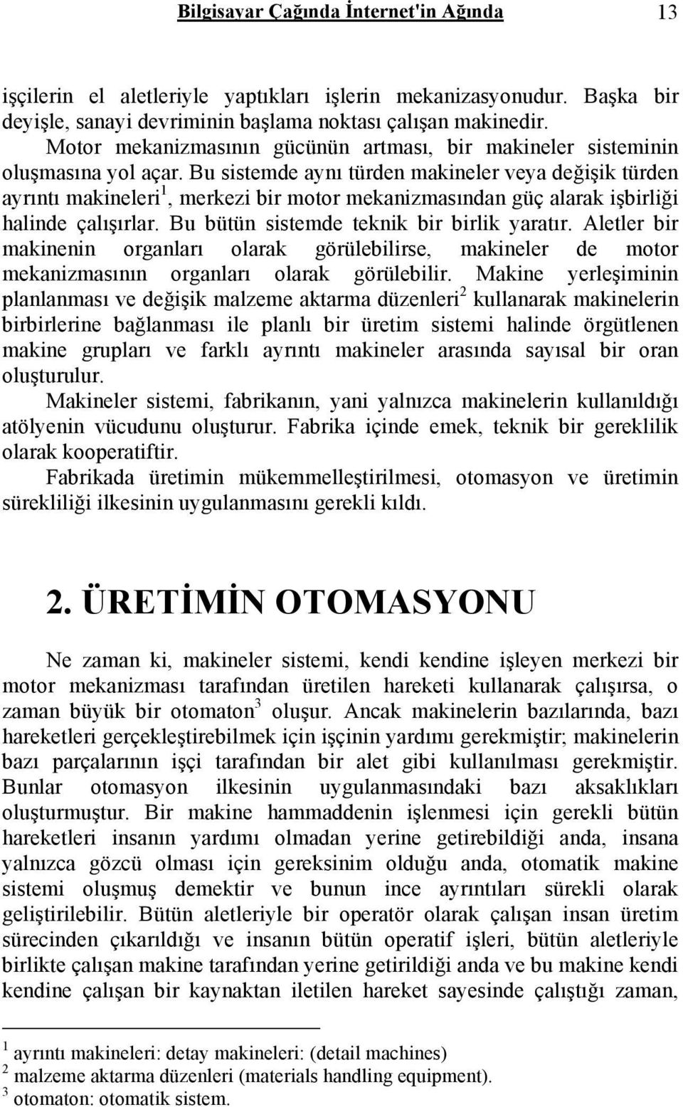 Bu sistemde aynı türden makineler veya değişik türden ayrıntı makineleri 1, merkezi bir motor mekanizmasından güç alarak işbirliği halinde çalışırlar. Bu bütün sistemde teknik bir birlik yaratır.