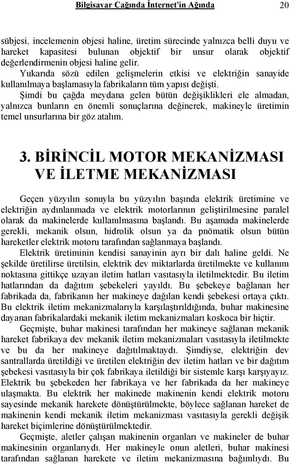 Şimdi bu çağda meydana gelen bütün değişiklikleri ele almadan, yalnızca bunların en önemli sonuçlarına değinerek, makineyle üretimin temel unsurlarına bir göz atalım. 3.