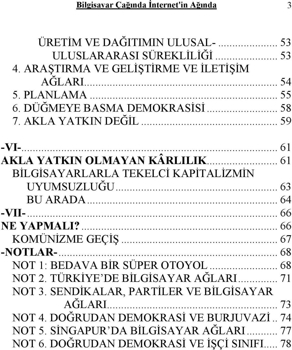 .. 63 BU ARADA... 64 -VII-... 66 NE YAPMALI?... 66 KOMÜNİZME GEÇİŞ... 67 -NOTLAR-... 68 NOT 1: BEDAVA BİR SÜPER OTOYOL... 68 NOT 2. TÜRKİYE DE BİLGİSAYAR AĞLARI... 71 NOT 3.