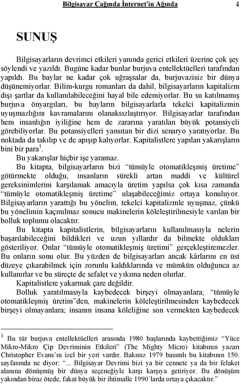 Bilim-kurgu romanları da dahil, bilgisayarların kapitalizm dışı şartlar da kullanılabileceğini hayal bile edemiyorlar.