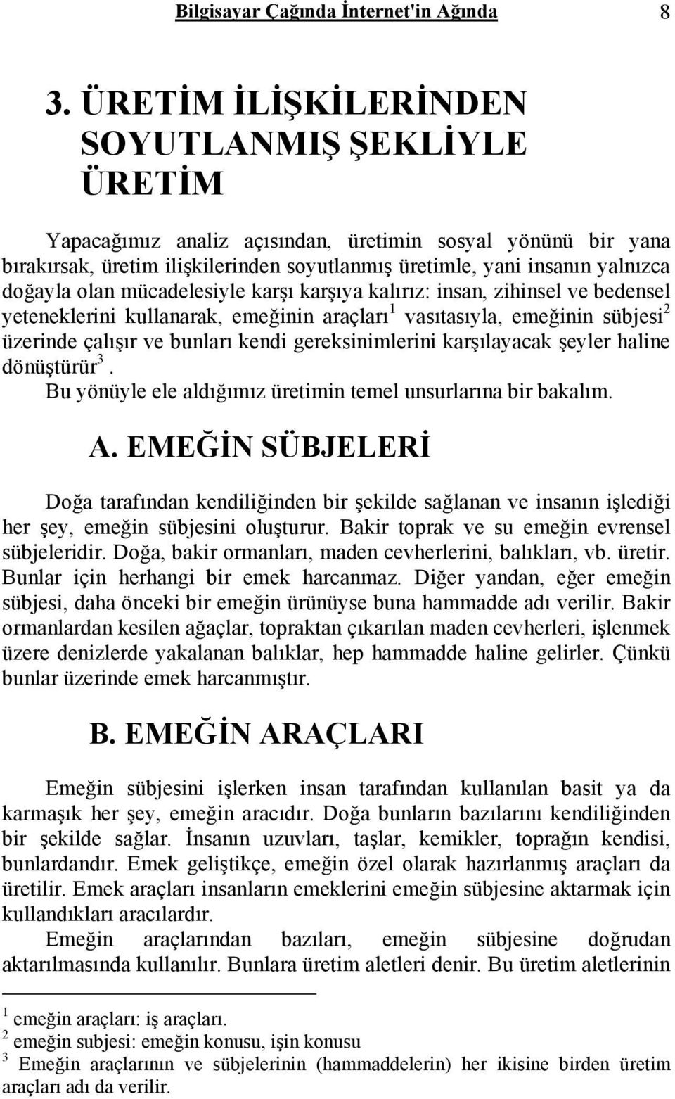 olan mücadelesiyle karşı karşıya kalırız: insan, zihinsel ve bedensel yeteneklerini kullanarak, emeğinin araçları 1 vasıtasıyla, emeğinin sübjesi 2 üzerinde çalışır ve bunları kendi gereksinimlerini