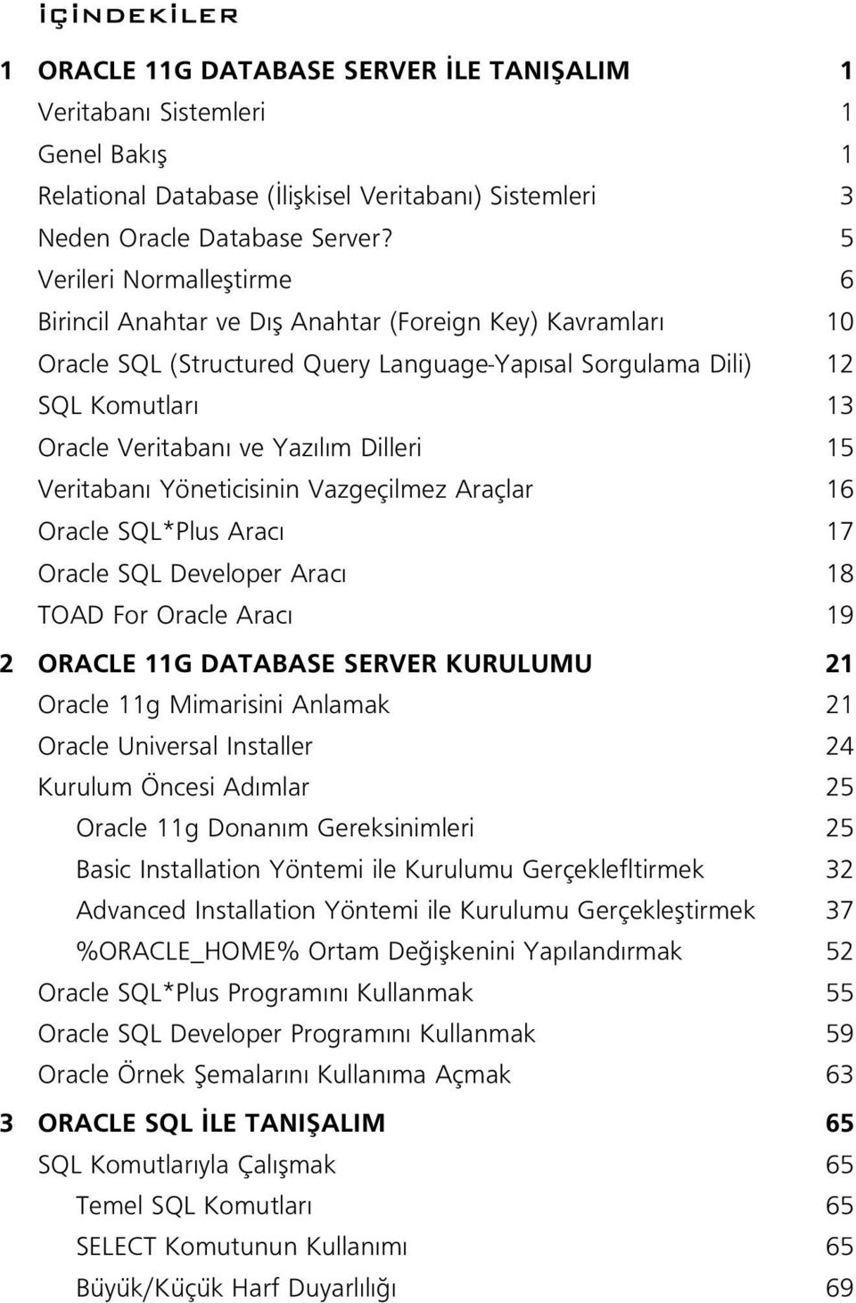 Dilleri 15 Veritaban Yöneticisinin Vazgeçilmez Araçlar 16 Oracle SQL*Plus Arac 17 Oracle SQL Developer Arac 18 TOAD For Oracle Arac 19 2 ORACLE 11G DATABASE SERVER KURULUMU 21 Oracle 11g Mimarisini