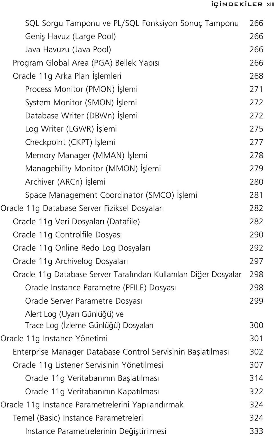 fllemi 278 Managebility Monitor (MMON) fllemi 279 Archiver (ARCn) fllemi 280 Space Management Coordinator (SMCO) fllemi 281 Oracle 11g Database Server Fiziksel Dosyalar 282 Oracle 11g Veri Dosyalar