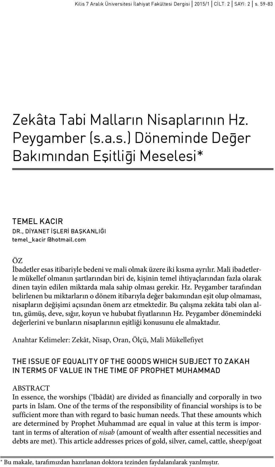 Mali ibadetlerle mükellef olmanın şartlarından biri de, kişinin temel ihtiyaçlarından fazla olarak dinen tayin edilen miktarda mala sahip olması gerekir. Hz.