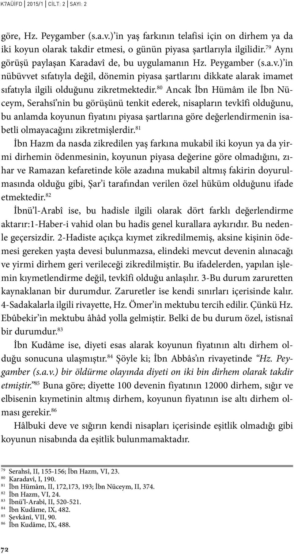 80 Ancak İbn Hümâm ile İbn Nüceym, Serahsî nin bu görüşünü tenkit ederek, nisapların tevkîfi olduğunu, bu anlamda koyunun fiyatını piyasa şartlarına göre değerlendirmenin isabetli olmayacağını