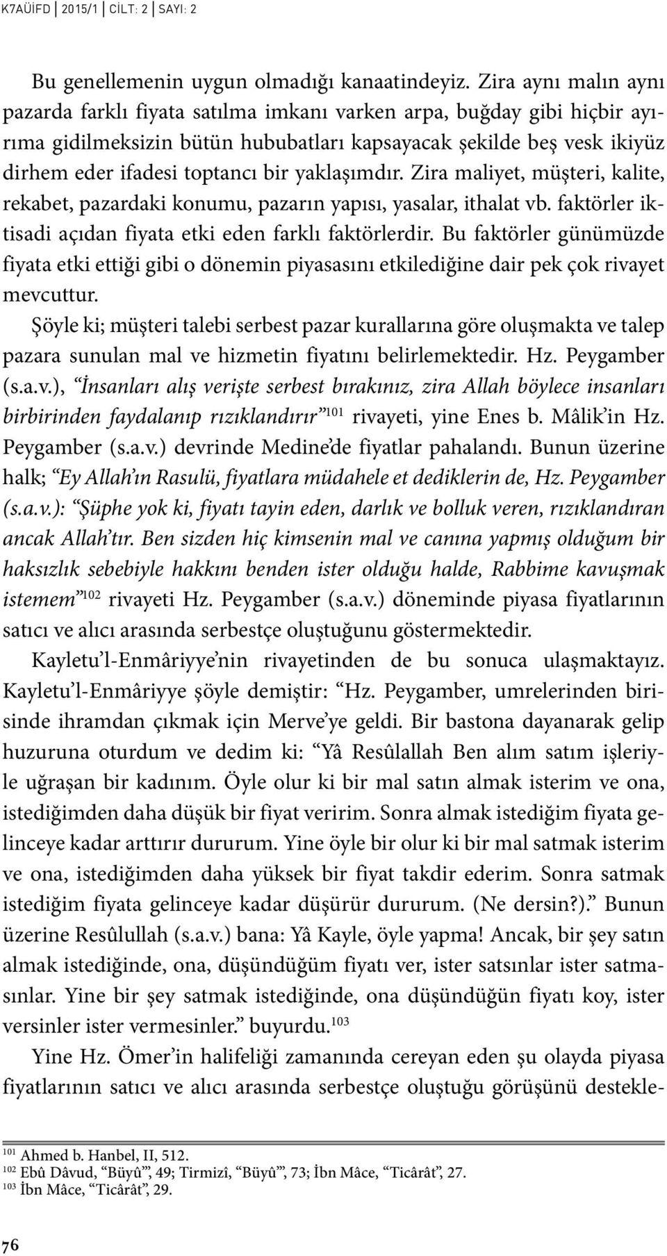 yaklaşımdır. Zira maliyet, müşteri, kalite, rekabet, pazardaki konumu, pazarın yapısı, yasalar, ithalat vb. faktörler iktisadi açıdan fiyata etki eden farklı faktörlerdir.