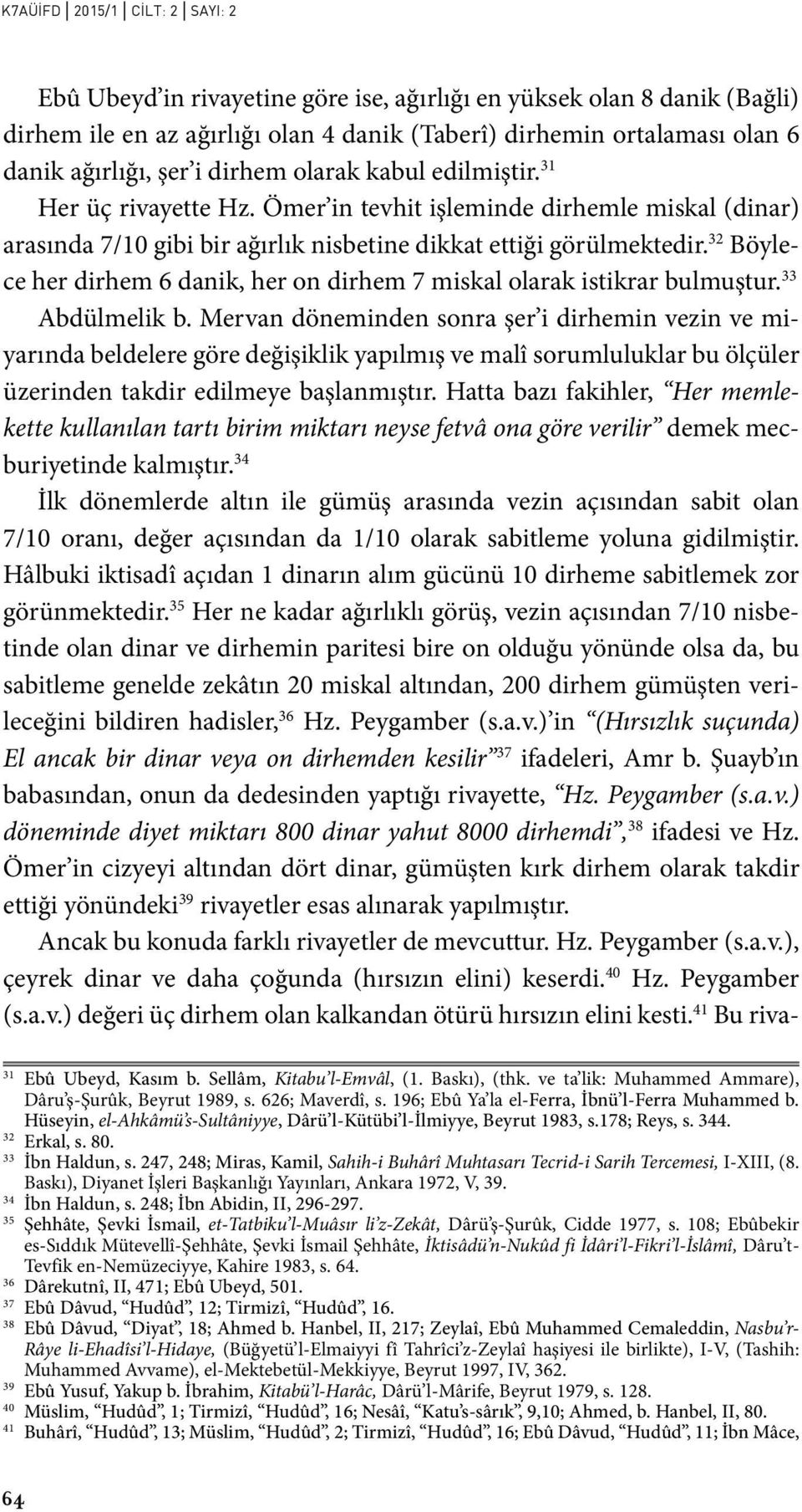 32 Böylece her dirhem 6 danik, her on dirhem 7 miskal olarak istikrar bulmuştur. 33 Abdülmelik b.