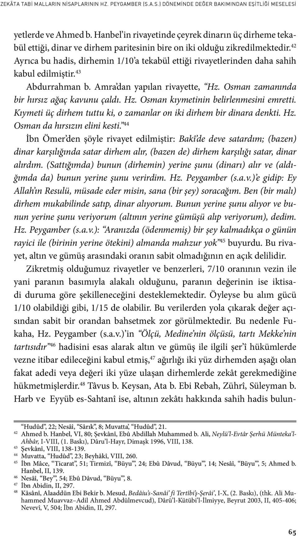 Kıymeti üç dirhem tuttu ki, o zamanlar on iki dirhem bir dinara denkti. Hz. Osman da hırsızın elini kesti.