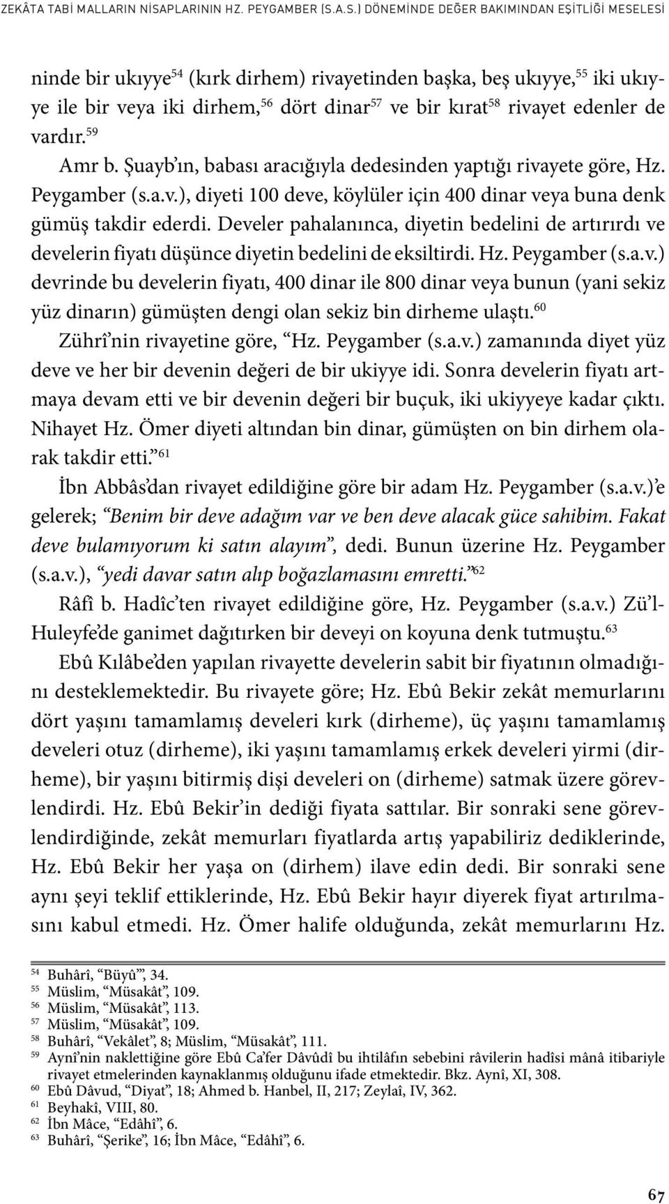 Develer pahalanınca, diyetin bedelini de artırırdı ve develerin fiyatı düşünce diyetin bedelini de eksiltirdi. Hz. Peygamber (s.a.v.) devrinde bu develerin fiyatı, 400 dinar ile 800 dinar veya bunun (yani sekiz yüz dinarın) gümüşten dengi olan sekiz bin dirheme ulaştı.