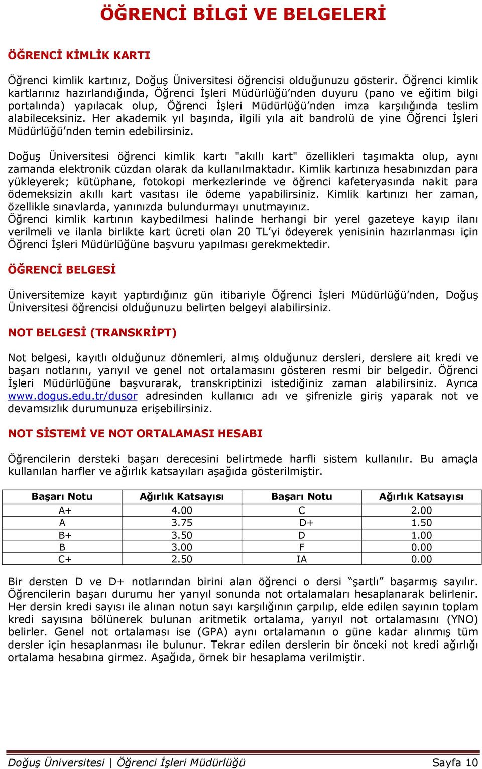 alabileceksiniz. Her akademik yıl başında, ilgili yıla ait bandrolü de yine Öğrenci İşleri Müdürlüğü nden temin edebilirsiniz.