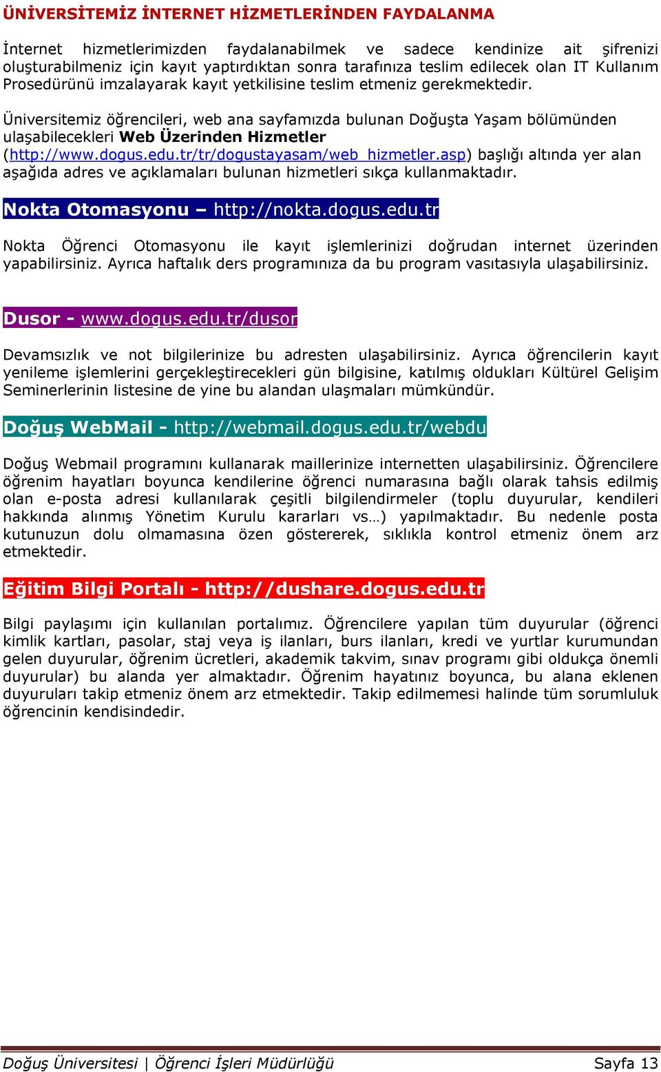 Üniversitemiz öğrencileri, web ana sayfamızda bulunan Doğuşta Yaşam bölümünden ulaşabilecekleri Web Üzerinden Hizmetler (http://www.dogus.edu.tr/tr/dogustayasam/web_hizmetler.