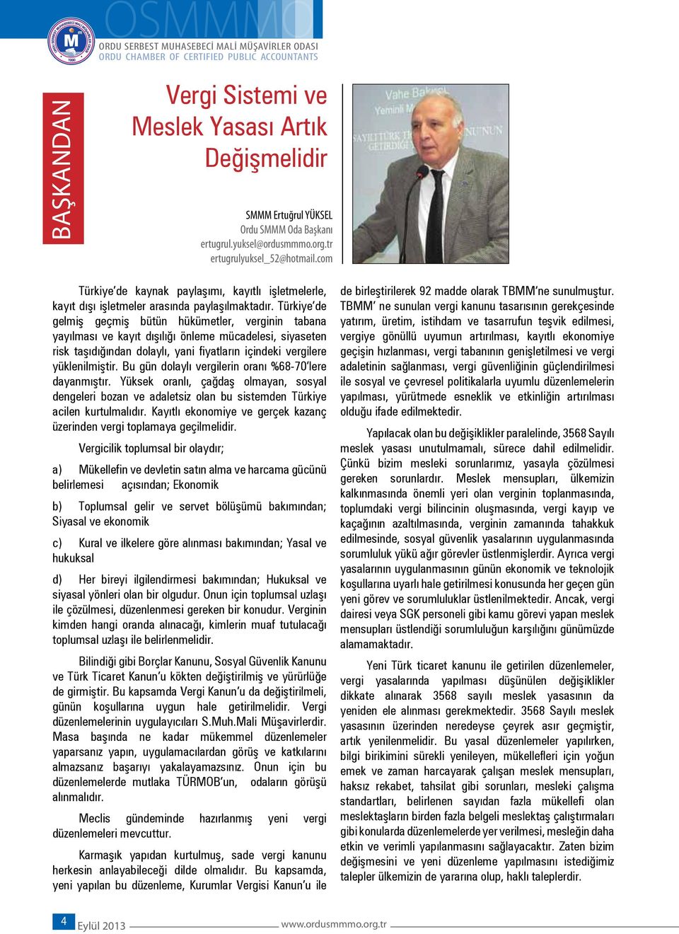 Türkiye de gelmiş geçmiş bütün hükümetler, verginin tabana yayılması ve kayıt dışılığı önleme mücadelesi, siyaseten risk taşıdığından dolaylı, yani fiyatların içindeki vergilere yüklenilmiştir.