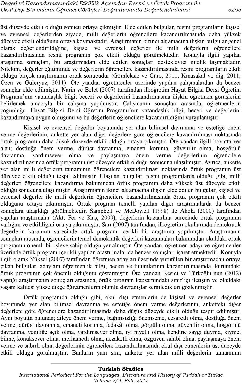 AraĢtırmanın birinci alt amacına iliģkin bulgular genel olarak değerlendirildiğine, kiģisel ve evrensel değerler ile milli değerlerin öğrencilere kazandırılmasında resmi programın çok etkili olduğu