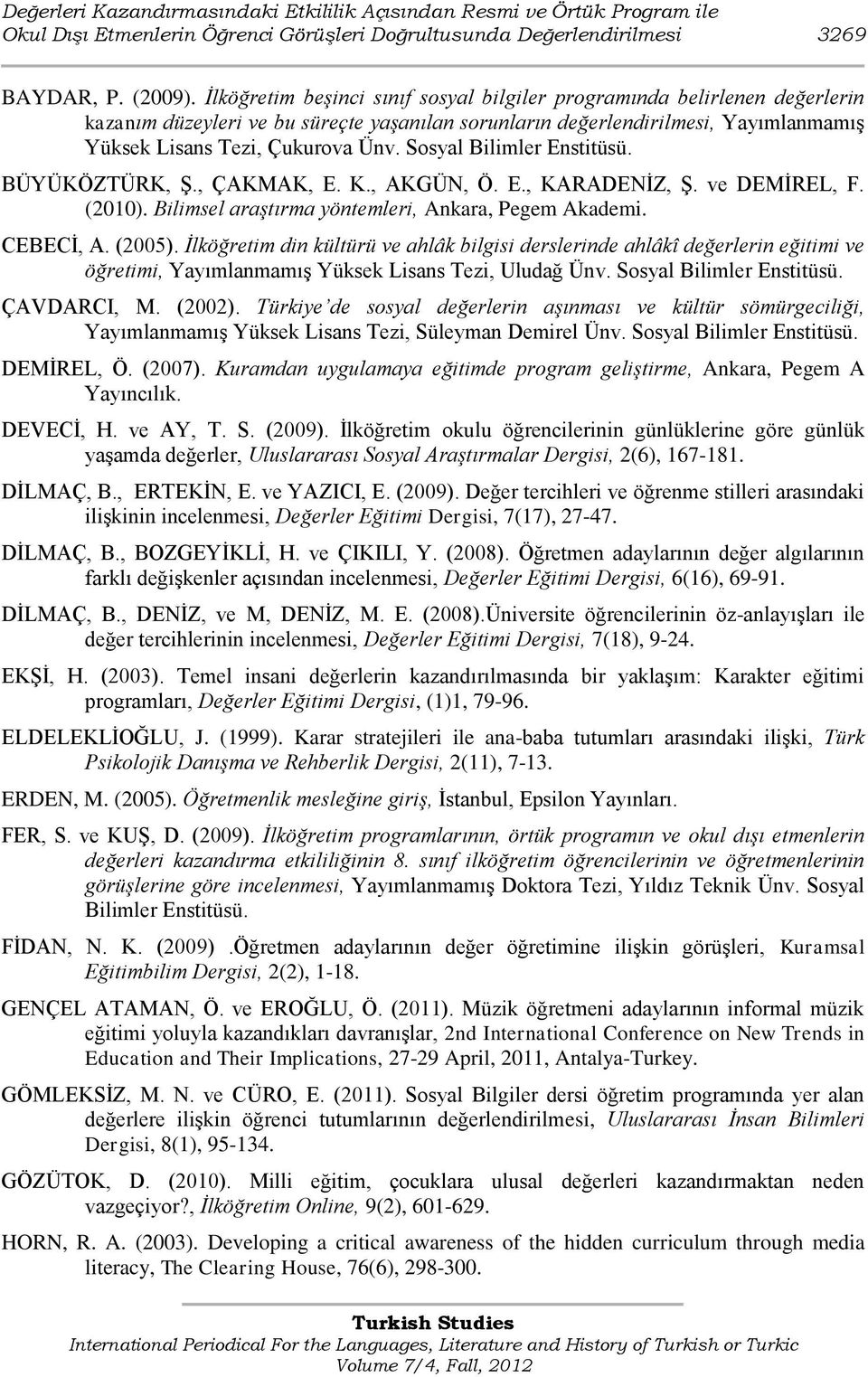 Sosyal Bilimler Enstitüsü. BÜYÜKÖZTÜRK, ġ., ÇAKMAK, E. K., AKGÜN, Ö. E., KARADENĠZ, ġ. ve DEMĠREL, F. (2010). Bilimsel araştırma yöntemleri, Ankara, Pegem Akademi. CEBECĠ, A. (2005).