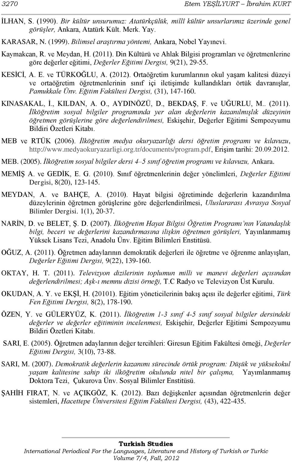 Din Kültürü ve Ahlak Bilgisi programları ve öğretmenlerine göre değerler eğitimi, Değerler Eğitimi Dergisi, 9(21), 29-55. KESĠCĠ, A. E. ve TÜRKOĞLU, A. (2012).