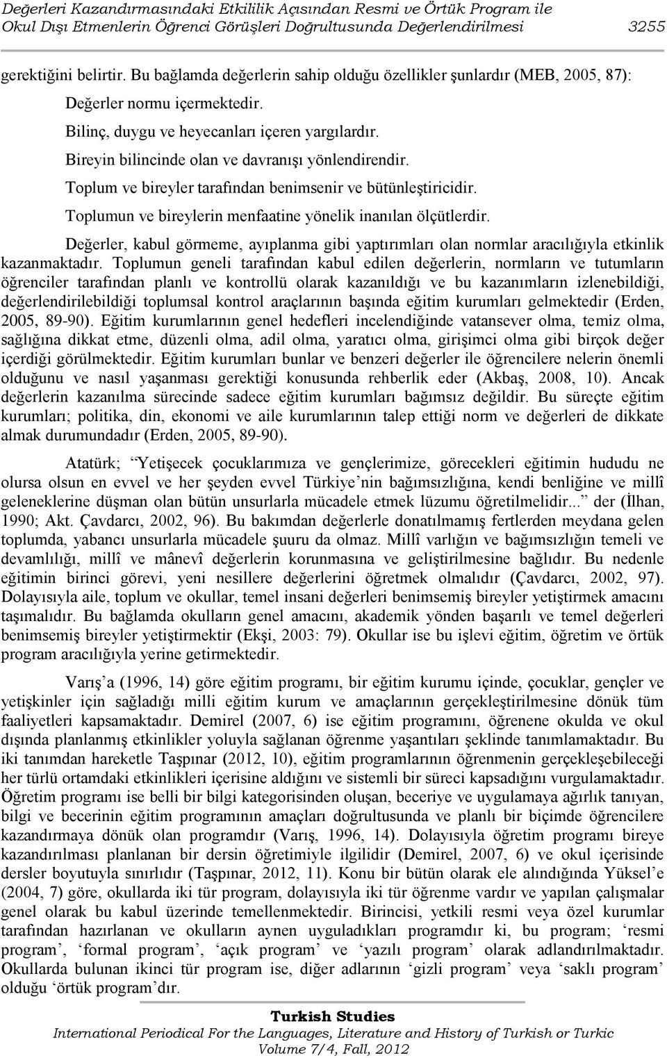 Bireyin bilincinde olan ve davranıģı yönlendirendir. Toplum ve bireyler tarafından benimsenir ve bütünleģtiricidir. Toplumun ve bireylerin menfaatine yönelik inanılan ölçütlerdir.