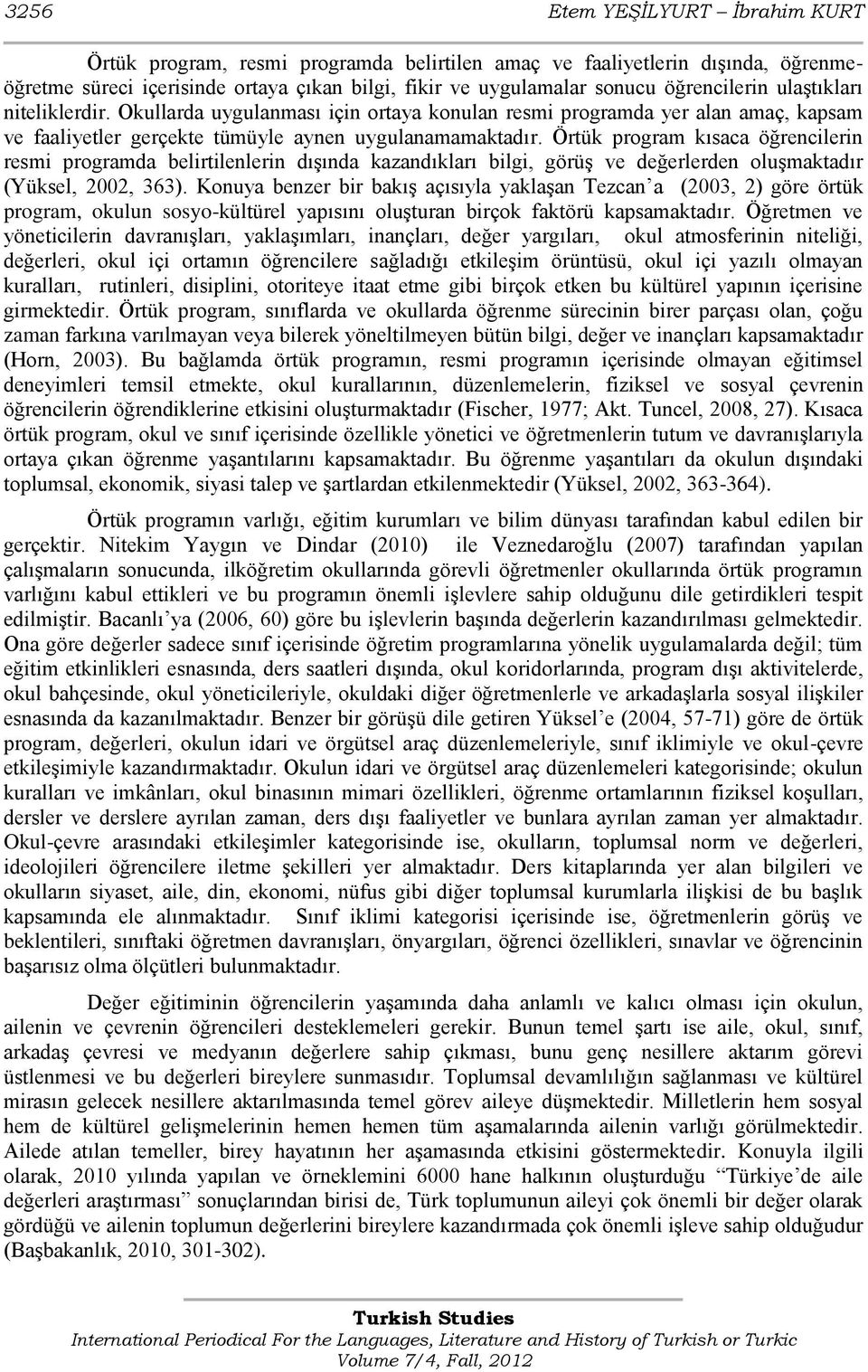 Örtük program kısaca öğrencilerin resmi programda belirtilenlerin dıģında kazandıkları bilgi, görüģ ve değerlerden oluģmaktadır (Yüksel, 2002, 363).