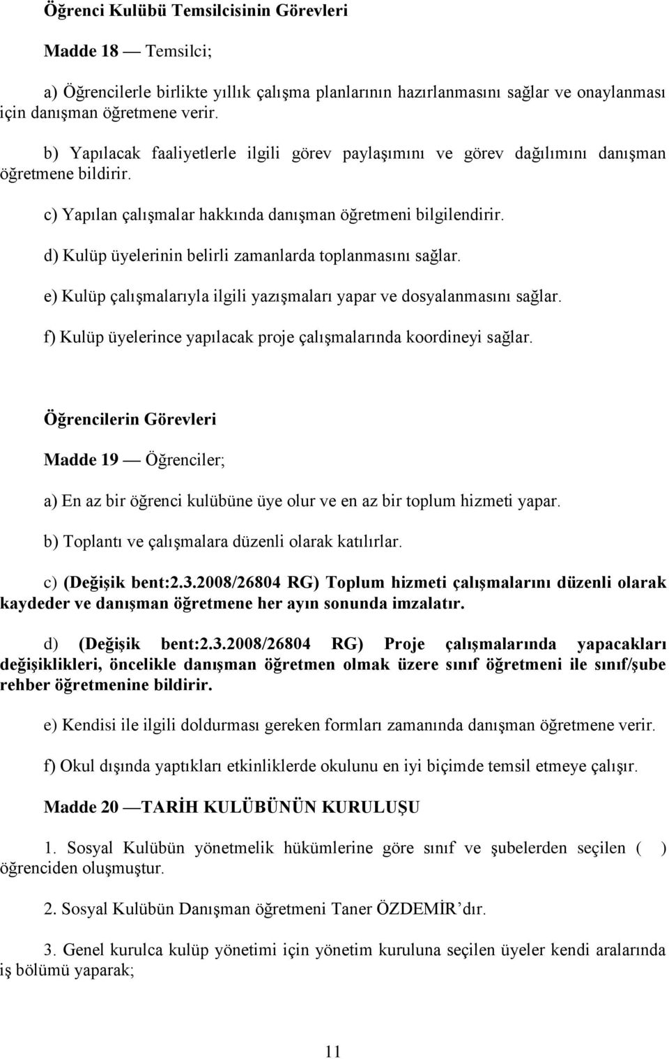 d) Kulüp üyelerinin belirli zamanlarda toplanmasını sağlar. e) Kulüp çalışmalarıyla ilgili yazışmaları yapar ve dosyalanmasını sağlar.