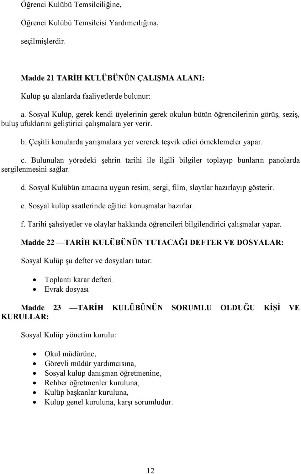 c. Bulunulan yöredeki şehrin tarihi ile ilgili bilgiler toplayıp bunların panolarda sergilenmesini sağlar. d. Sosyal Kulübün amacına uygun resim, sergi, film, slaytlar hazırlayıp gösterir. e.