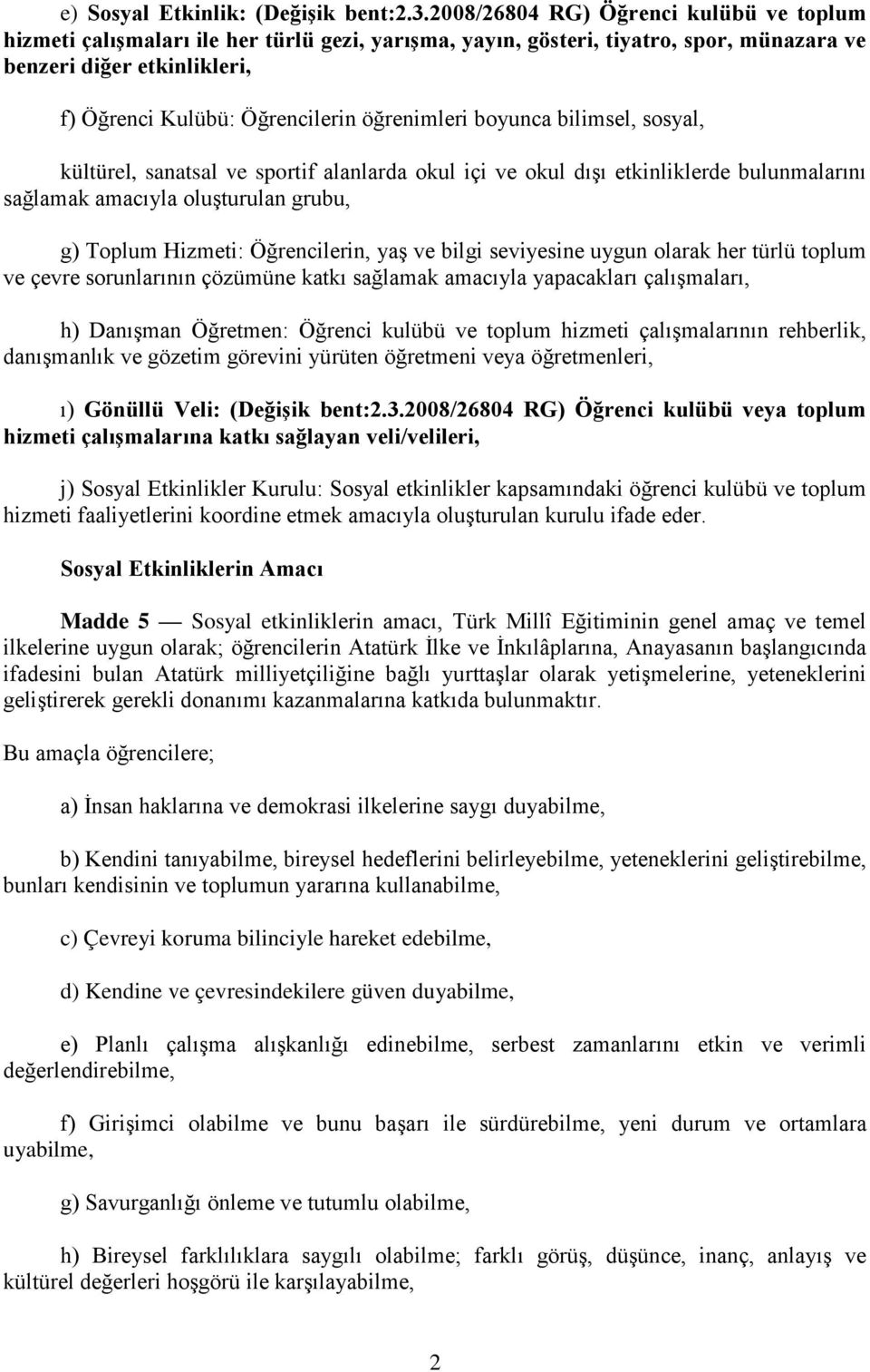 öğrenimleri boyunca bilimsel, sosyal, kültürel, sanatsal ve sportif alanlarda okul içi ve okul dışı etkinliklerde bulunmalarını sağlamak amacıyla oluşturulan grubu, g) Toplum Hizmeti: Öğrencilerin,