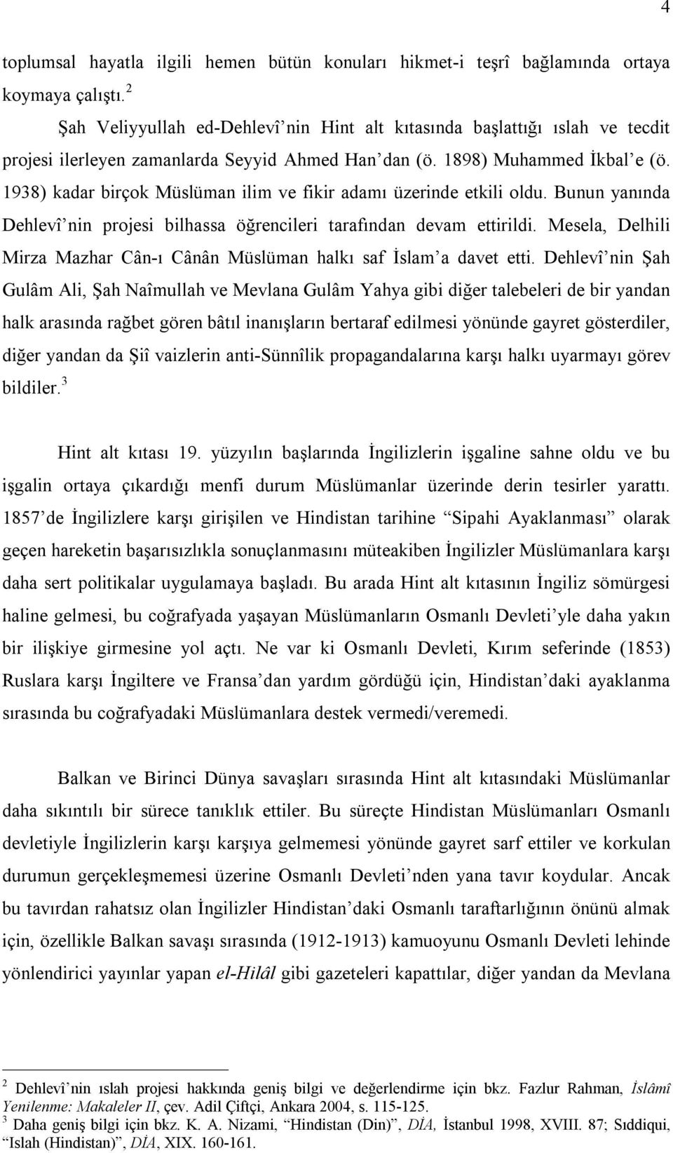 1938) kadar birçok Müslüman ilim ve fikir adamı üzerinde etkili oldu. Bunun yanında Dehlevî nin projesi bilhassa öğrencileri tarafından devam ettirildi.