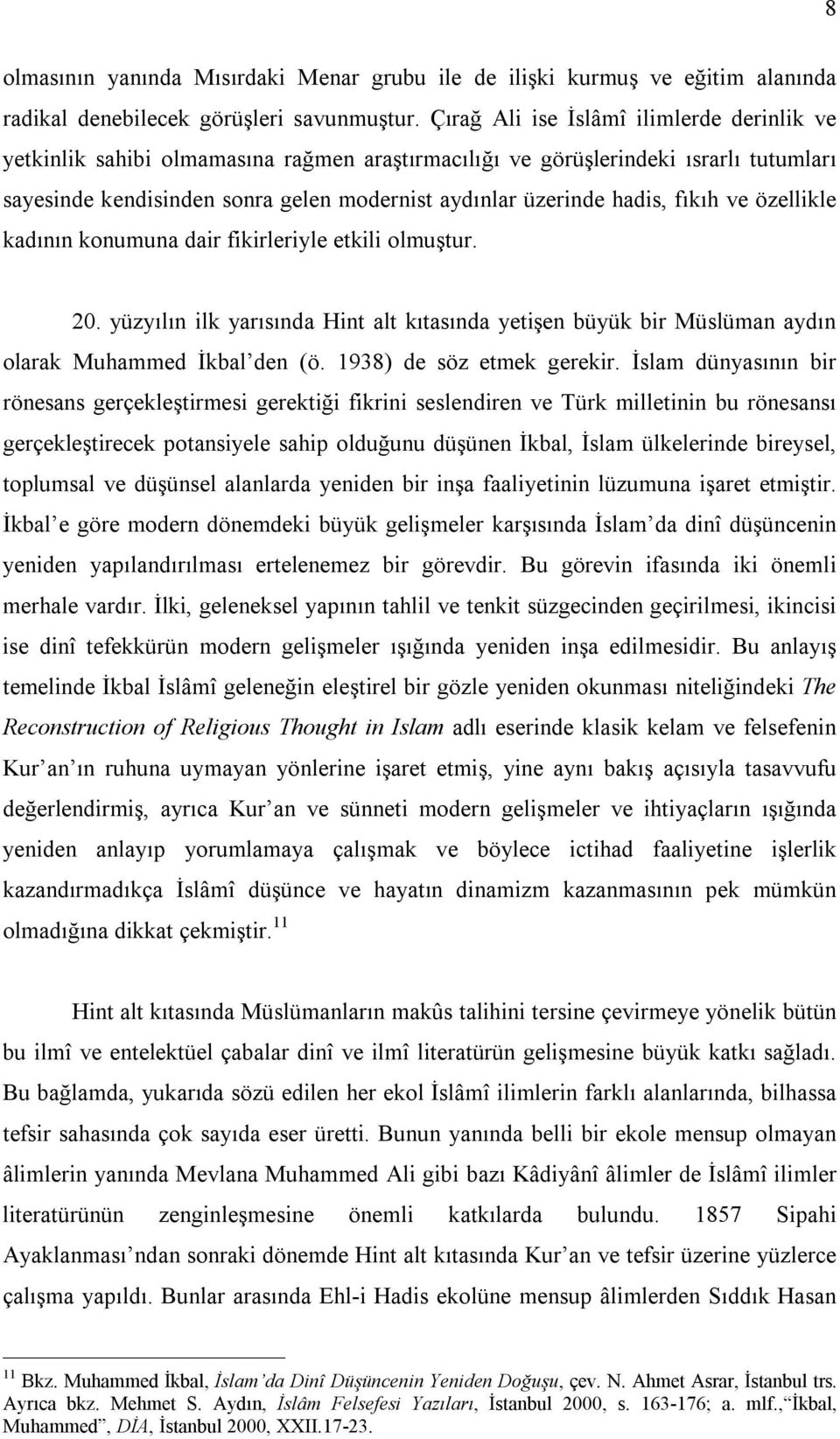 fıkıh ve özellikle kadının konumuna dair fikirleriyle etkili olmuştur. 20. yüzyılın ilk yarısında Hint alt kıtasında yetişen büyük bir Müslüman aydın olarak Muhammed İkbal den (ö.