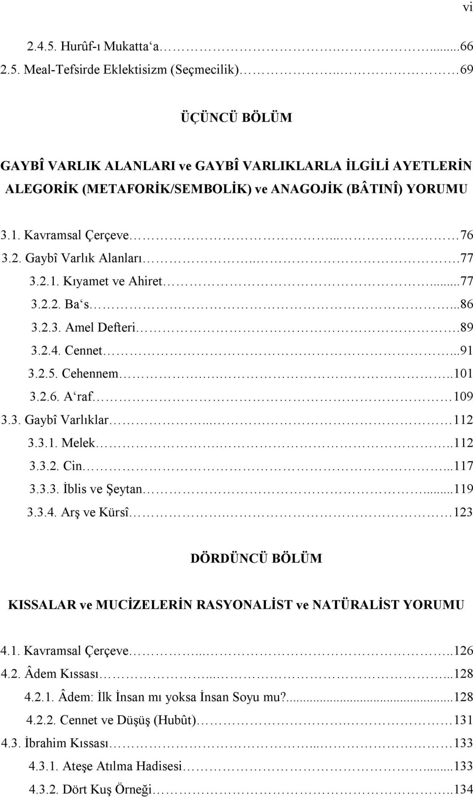 2.1. Kıyamet ve Ahiret...77 3.2.2. Ba s...86 3.2.3. Amel Defteri.89 3.2.4. Cennet...91 3.2.5. Cehennem....101 3.2.6. A raf 109 3.3. Gaybî Varlıklar... 112 3.3.1. Melek...112 3.3.2. Cin...117 3.3.3. İblis ve Şeytan.