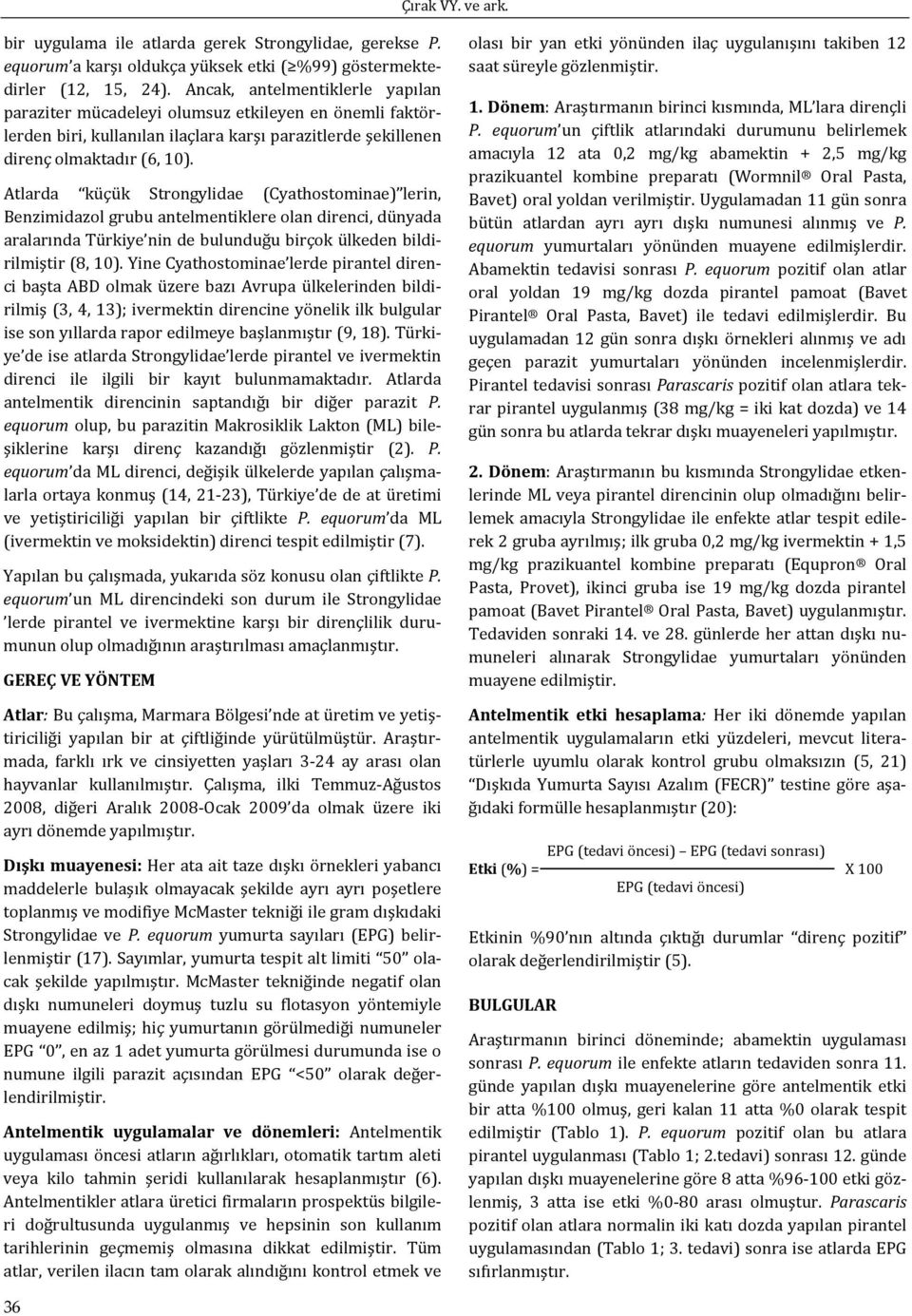 Atlarda küçük Strongylidae (Cyathostominae) lerin, Benzimidazol grubu antelmentiklere olan direnci, dünyada aralarında Türkiye nin de bulunduğu birçok ülkeden bildirilmiştir (8, 10).