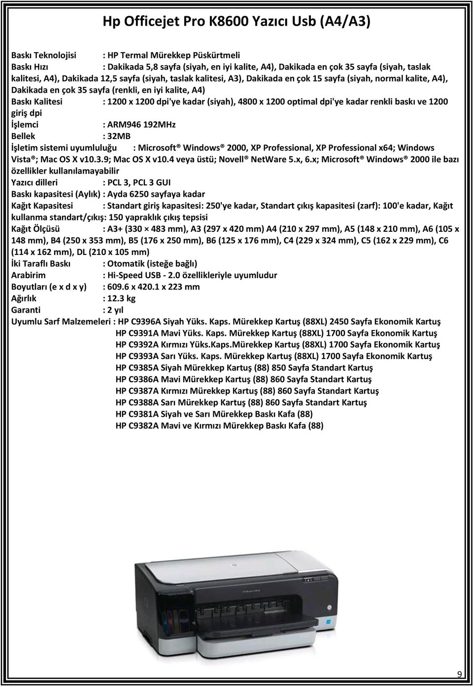 kadar renkli baskı ve 1200 giriş dpi : ARM946 192MHz : 32MB İşletim sistemi uyumluluğu : Microsoft Windows 2000, XP Professional, XP Professional x64; Windows Vista ; Mac OS X v10.3.9; Mac OS X v10.