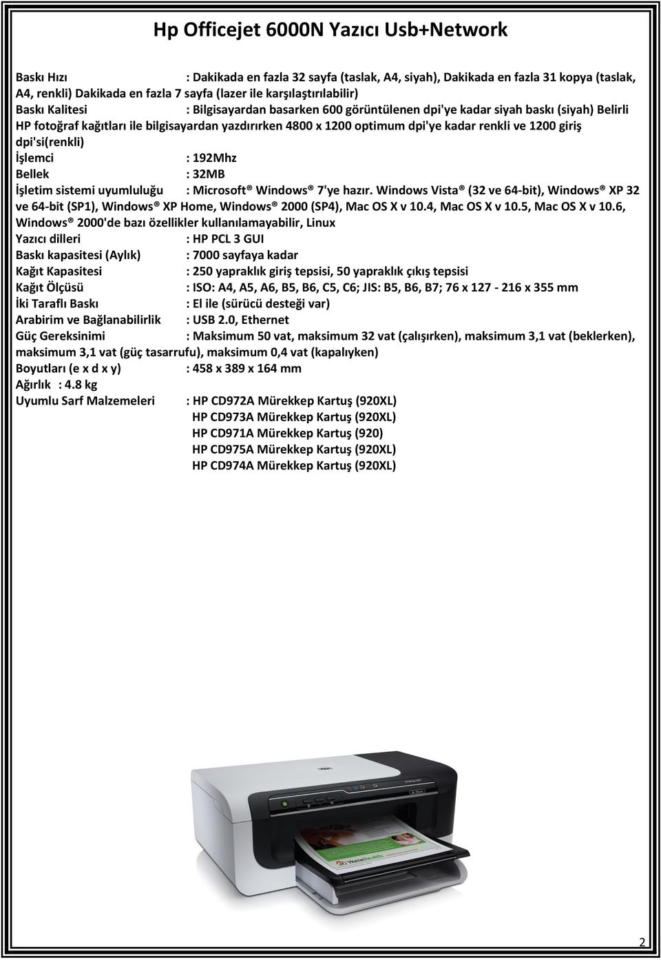 dpi'si(renkli) : 192Mhz : 32MB İşletim sistemi uyumluluğu : Microsoft Windows 7'ye hazır.