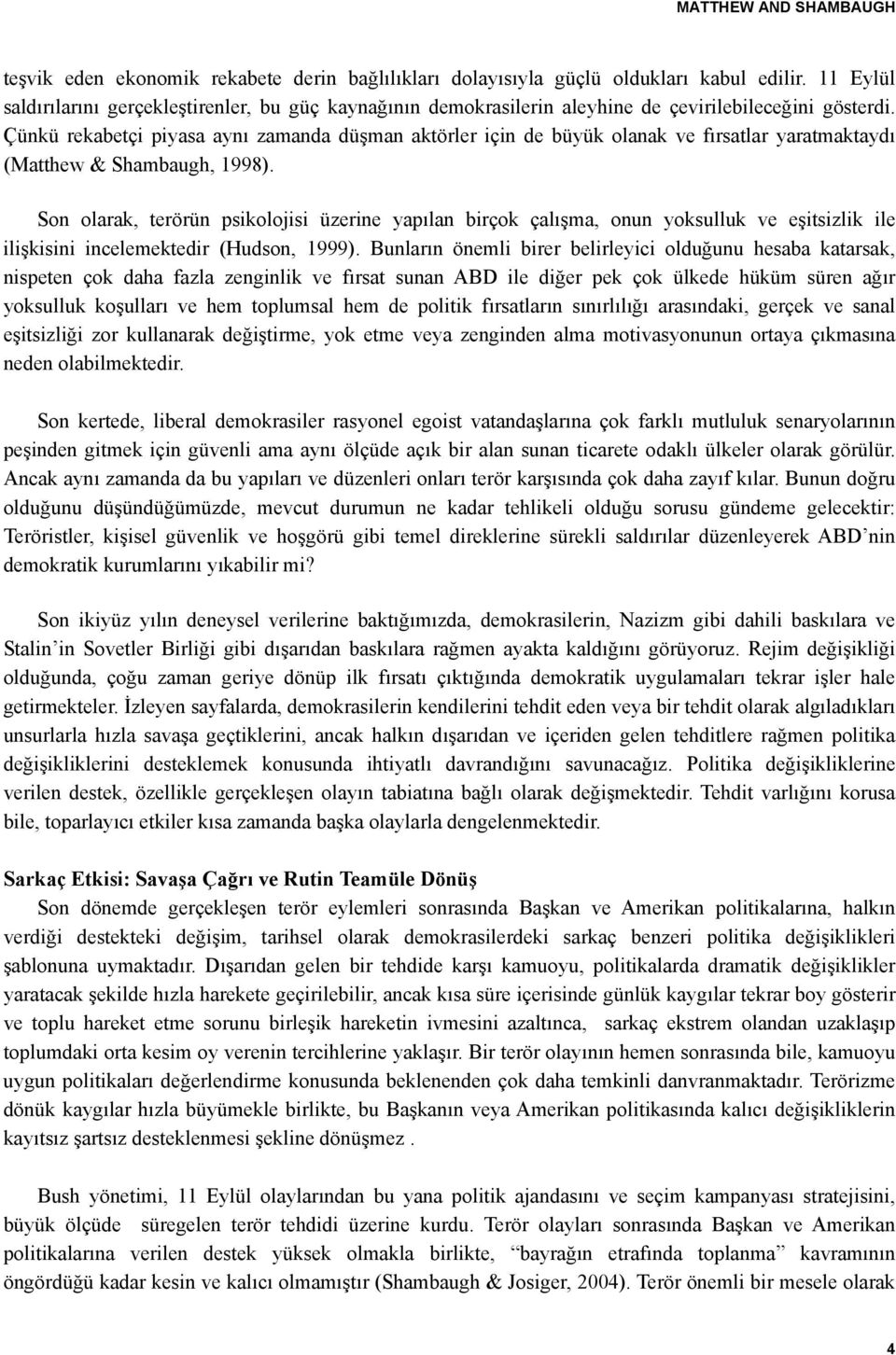 Çünkü rekabetçi piyasa aynı zamanda düşman aktörler için de büyük olanak ve fırsatlar yaratmaktaydı (Matthew & Shambaugh, 1998).