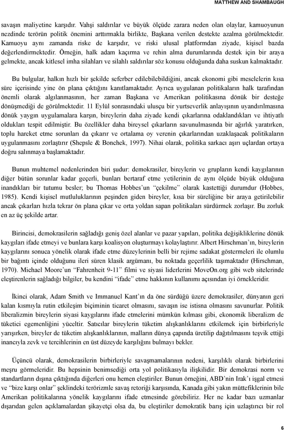 Kamuoyu aynı zamanda riske de karşıdır, ve riski ulusal platformdan ziyade, kişisel bazda değerlendirmektedir.