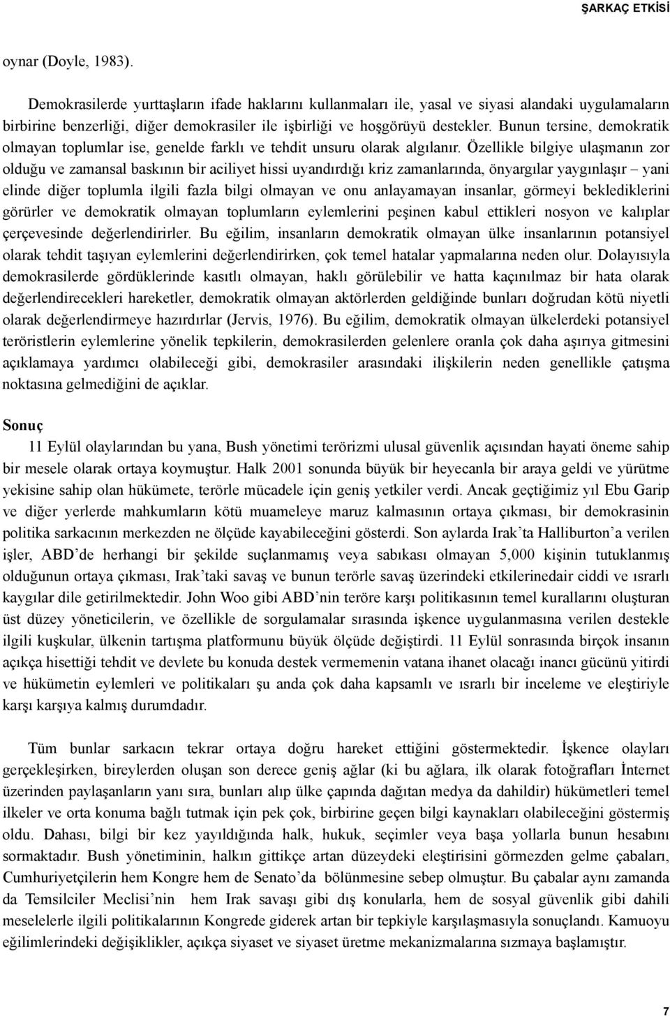 Bunun tersine, demokratik olmayan toplumlar ise, genelde farklı ve tehdit unsuru olarak algılanır.