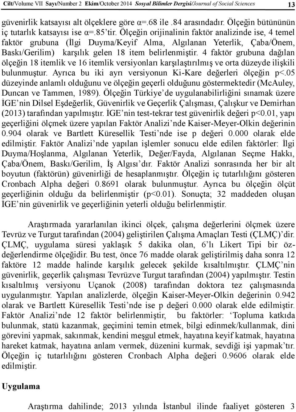 Ölçeğin orijinalinin faktör analizinde ise, 4 temel faktör grubuna (İlgi Duyma/Keyif Alma, Algılanan Yeterlik, Çaba/Önem, Baskı/Gerilim) karşılık gelen 18 item belirlenmiştir.