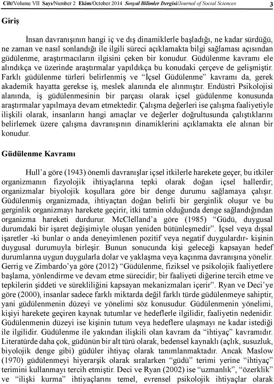 Güdülenme kavramı ele alındıkça ve üzerinde araştırmalar yapıldıkça bu konudaki çerçeve de gelişmiştir.