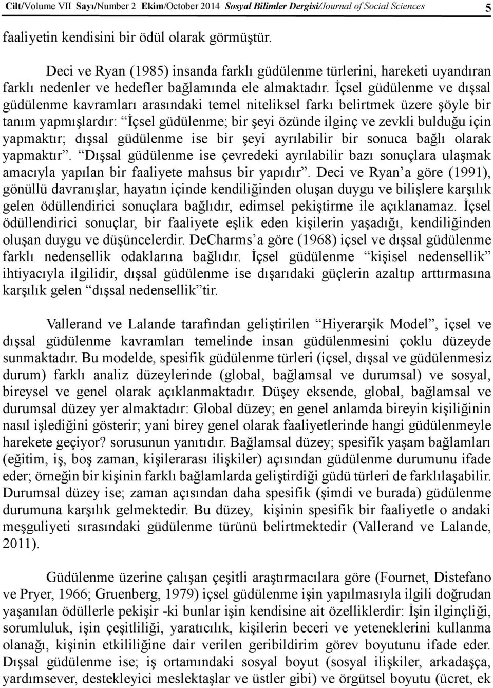 İçsel güdülenme ve dışsal güdülenme kavramları arasındaki temel niteliksel farkı belirtmek üzere şöyle bir tanım yapmışlardır: İçsel güdülenme; bir şeyi özünde ilginç ve zevkli bulduğu için