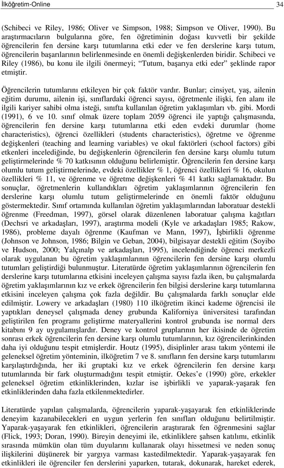 en önemli deikenlerden biridir. Schibeci ve Riley (1986), bu konu ile ilgili önermeyi; Tutum, baarıya etki eder eklinde rapor etmitir. Örencilerin tutumlarını etkileyen bir çok faktör vardır.