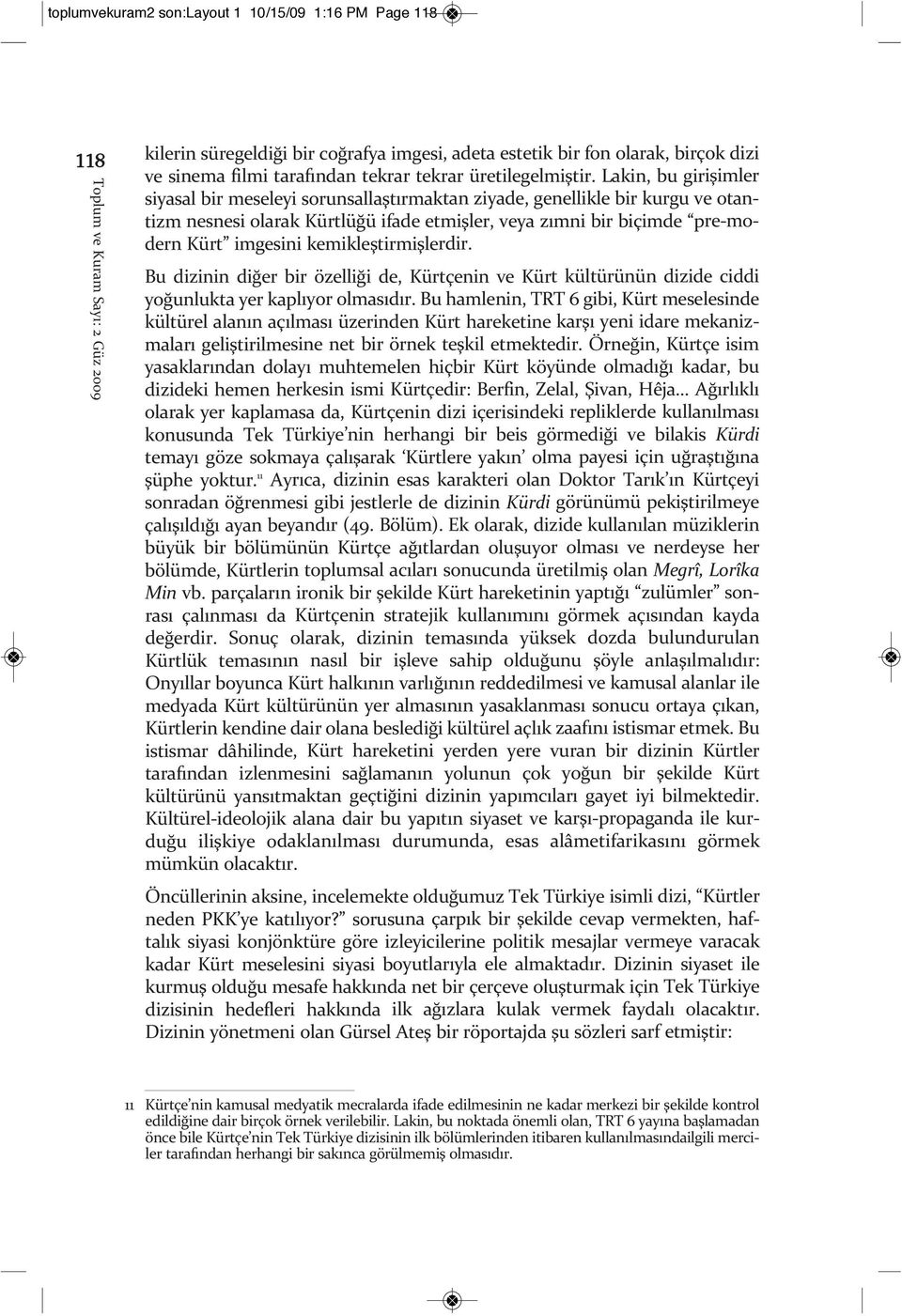 Lakin, bu girişimler siyasal bir meseleyi sorunsallaştırmaktan ziyade, genellikle bir kurgu ve otantizm nesnesi olarak Kürtlüğü ifade etmişler, veya zımni bir biçimde pre-modern Kürt imgesini