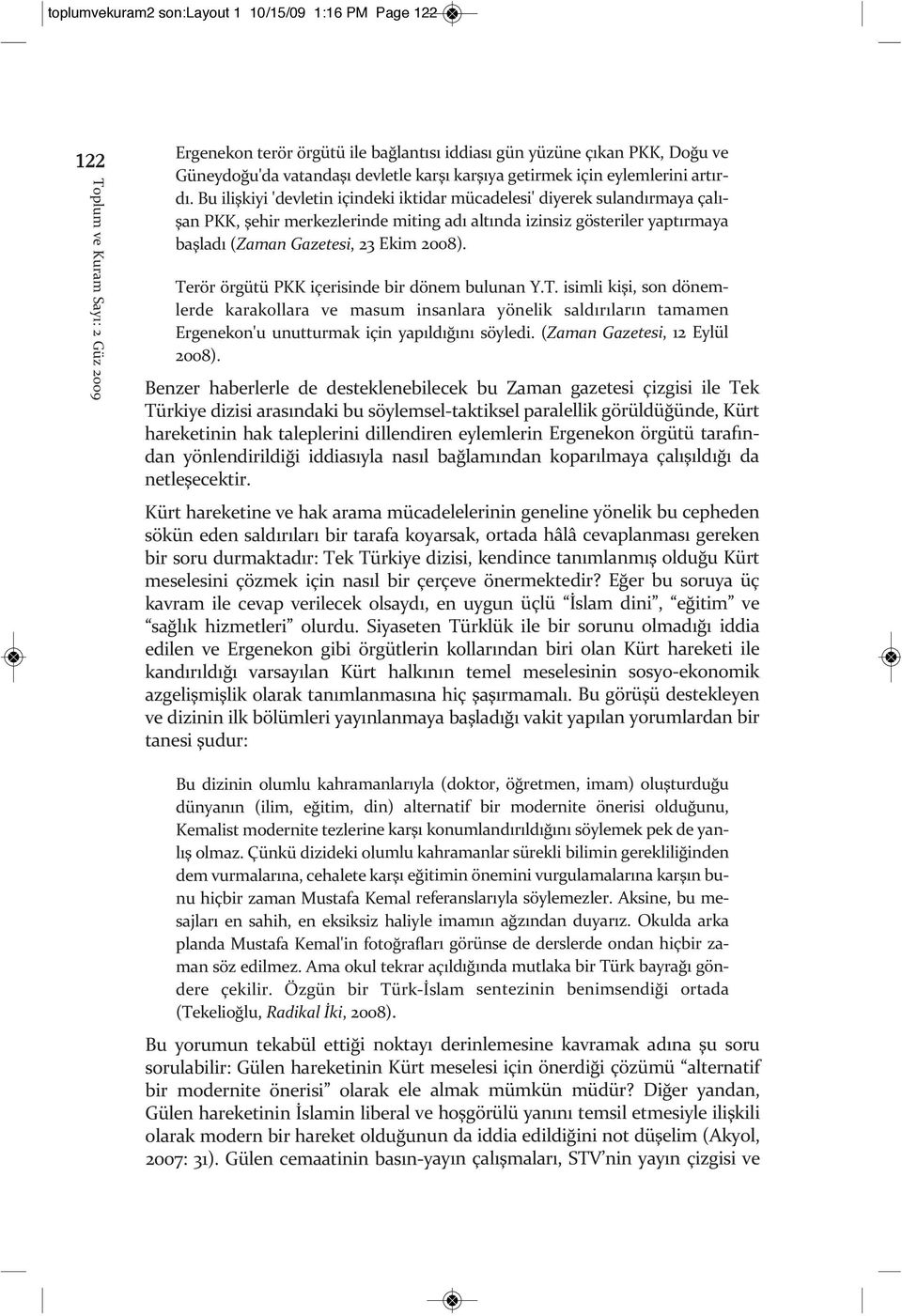 Bu ilişkiyi 'devletin içindeki iktidar mücadelesi' diyerek sulandırmaya çalışan PKK, şehir merkezlerinde miting adı altında izinsiz gösteriler yaptırmaya başladı (Zaman Gazetesi, 23 Ekim 2008).