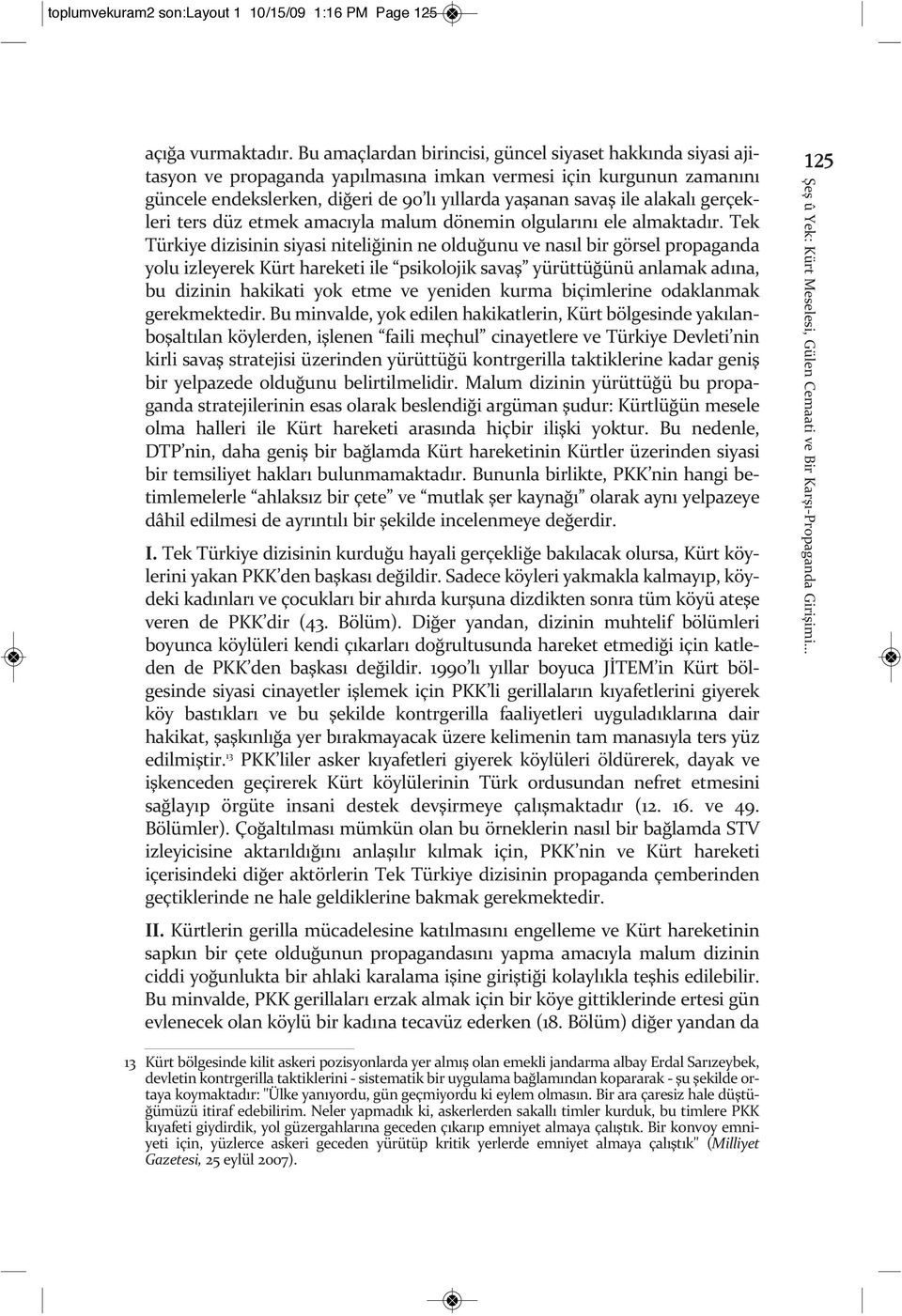 alakalı gerçekleri ters düz etmek amacıyla malum dönemin olgularını ele almaktadır.