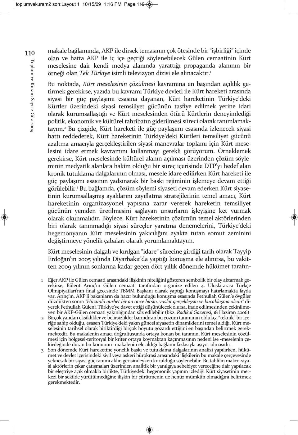 1 Bu noktada, Kürt meselesinin çözülmesi kavramına en başından açıklık getirmek gerekirse, yazıda bu kavramı Türkiye devleti ile Kürt hareketi arasında siyasi bir güç paylaşımı esasına dayanan, Kürt