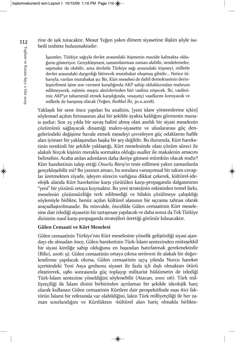 Gerçekleşmesi, tamamlanması zaman alabilir, sendelemeler, sapmalar da olabilir, ama devletle Türkiye sağı arasındaki itişmeyi, milletle devlet arasındaki dargınlığı bitirecek mutabakat oluşmuş