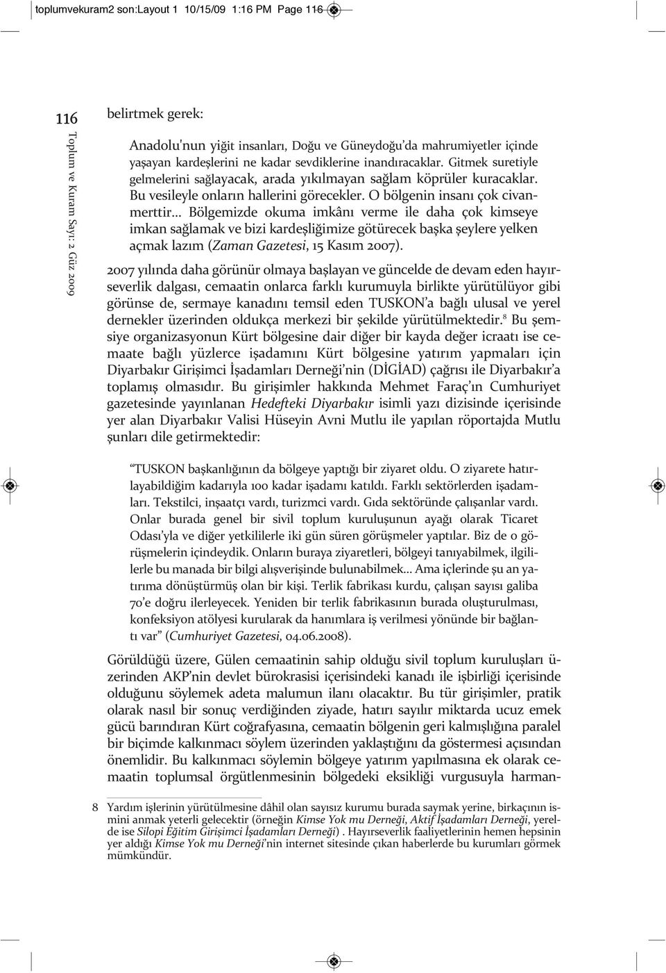 O bölgenin insanı çok civanmerttir... Bölgemizde okuma imkânı verme ile daha çok kimseye imkan sağlamak ve bizi kardeşliğimize götürecek başka şeylere yelken açmak lazım (Zaman Gazetesi, 15 Kasım 2007).