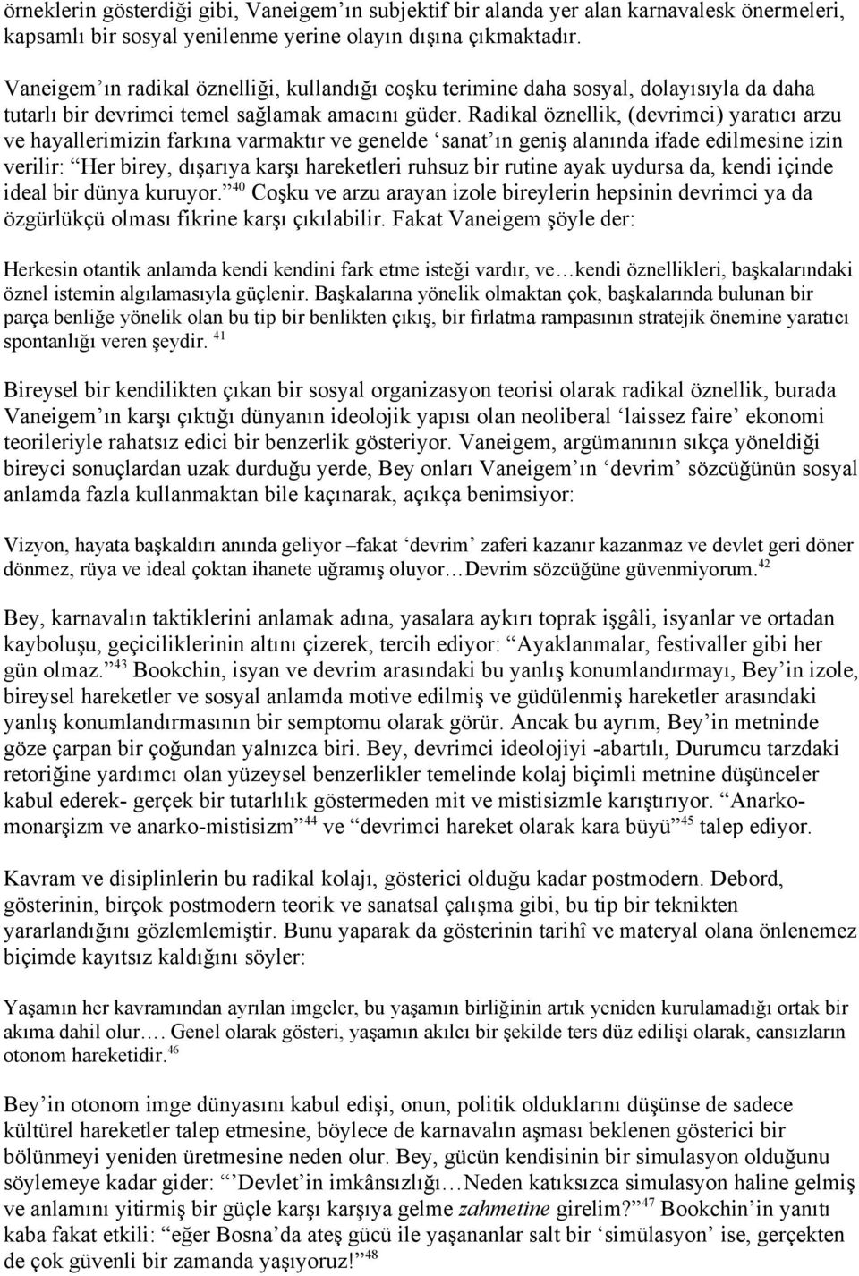 Radikal öznellik, (devrimci) yaratıcı arzu ve hayallerimizin farkına varmaktır ve genelde sanat ın geniş alanında ifade edilmesine izin verilir: Her birey, dışarıya karşı hareketleri ruhsuz bir