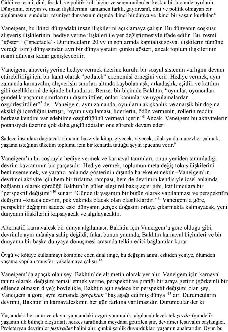 6 Vaneigem, bu ikinci dünyadaki insan ilişkilerini açıklamaya çalışır. Bu dünyanın coşkusu alışveriş ilişkilerinin, hediye verme ilişkileri ile yer değiştirmesiyle ifade edilir.