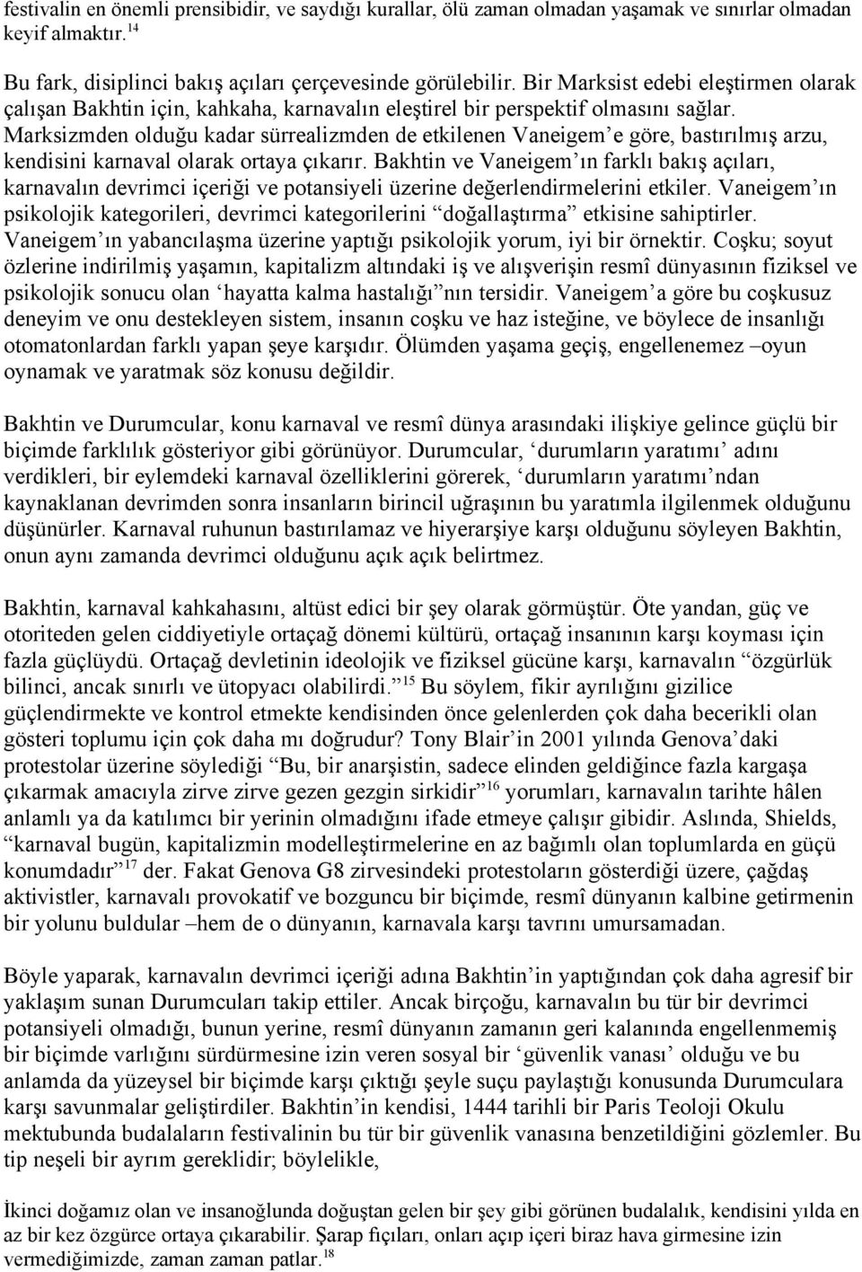 Marksizmden olduğu kadar sürrealizmden de etkilenen Vaneigem e göre, bastırılmış arzu, kendisini karnaval olarak ortaya çıkarır.