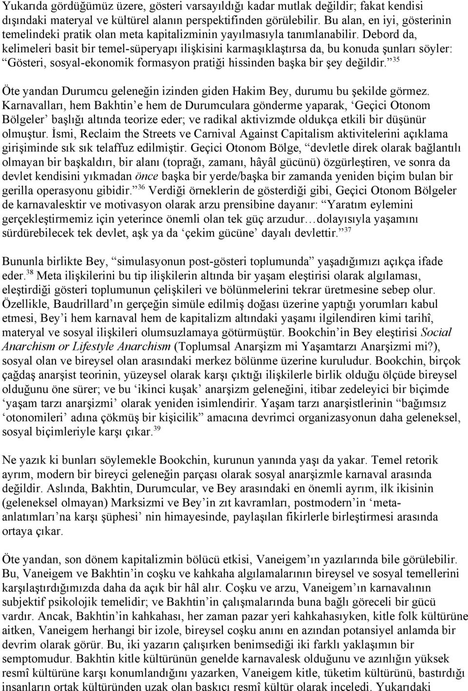 Debord da, kelimeleri basit bir temel-süperyapı ilişkisini karmaşıklaştırsa da, bu konuda şunları söyler: Gösteri, sosyal-ekonomik formasyon pratiği hissinden başka bir şey değildir.